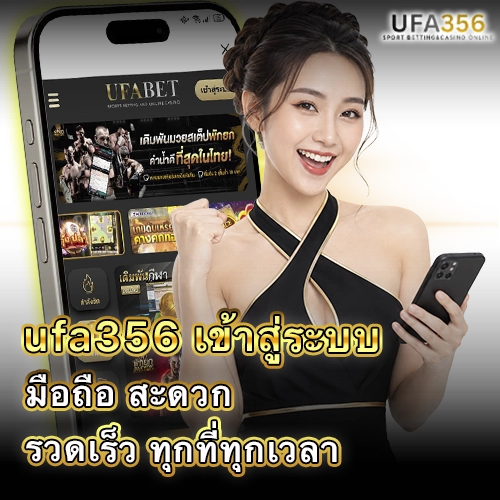 UFA356 เข้าสู่ระบบผ่านมือถือ พร้อมหน้าเว็บไซต์สำหรับผู้ใช้งานสมาร์ตโฟน